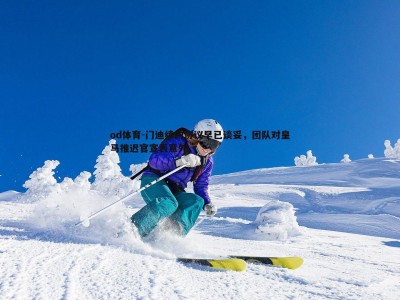 od体育-门迪续约协议早已谈妥，团队对皇马推迟官宣表意外