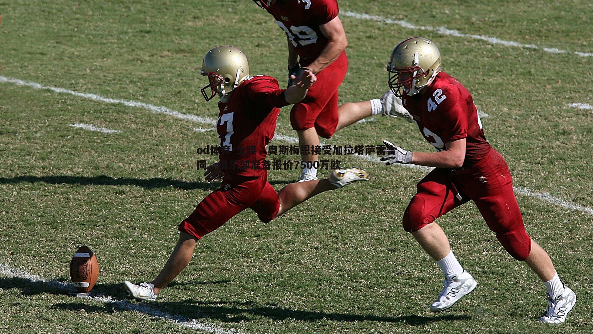 土媒,奥斯梅恩接受加拉塔萨雷合同,俱乐部准备报价7500万欧