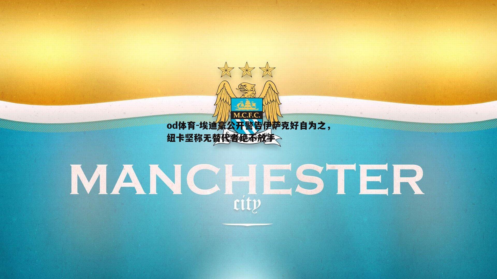 埃迪豪公开警告伊萨克好自为之,纽卡坚称无替代者绝不放手